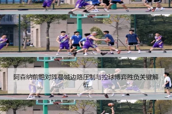 阿森纳前瞻对阵曼城边路压制与控球博弈胜负关键解析
